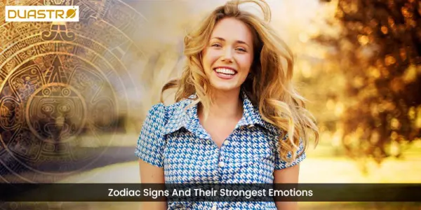Zodiac Signs And Their Strongest Emotions